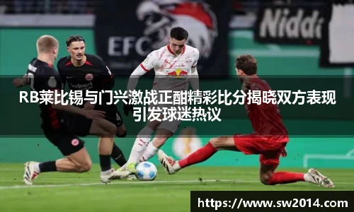 v66体育RB莱比锡与门兴激战正酣精彩比分揭晓双方表现引发球迷热议